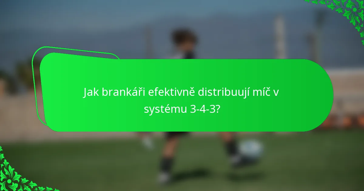 Jak brankáři efektivně distribuují míč v systému 3-4-3?