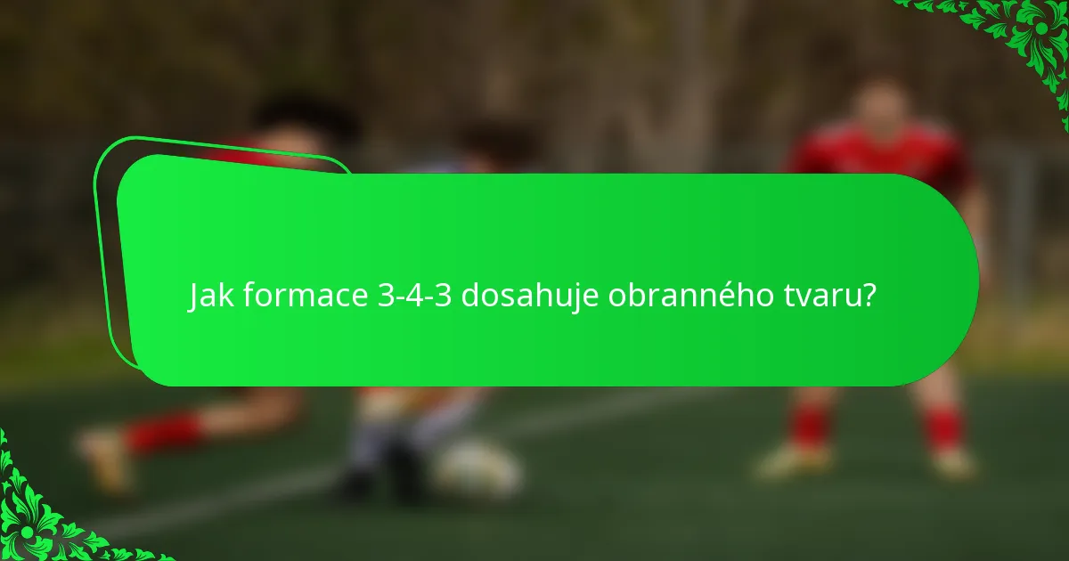 Jak formace 3-4-3 dosahuje obranného tvaru?