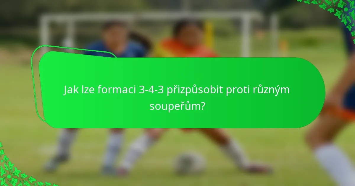Jak lze formaci 3-4-3 přizpůsobit proti různým soupeřům?