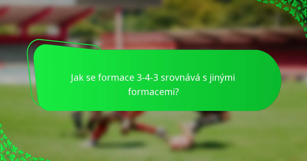 Jak se formace 3-4-3 srovnává s jinými formacemi?