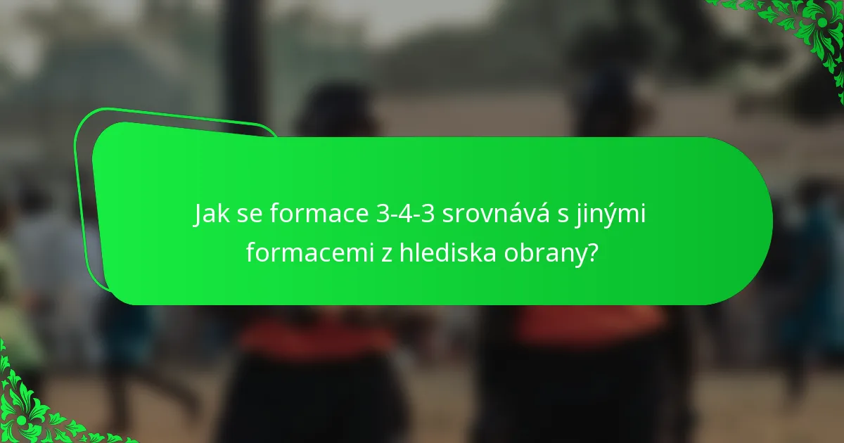 Jak se formace 3-4-3 srovnává s jinými formacemi z hlediska obrany?