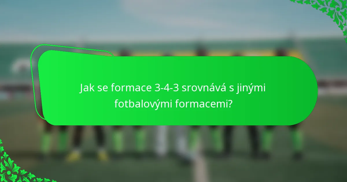 Jak se formace 3-4-3 srovnává s jinými fotbalovými formacemi?
