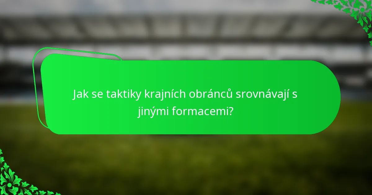Jak se taktiky krajních obránců srovnávají s jinými formacemi?
