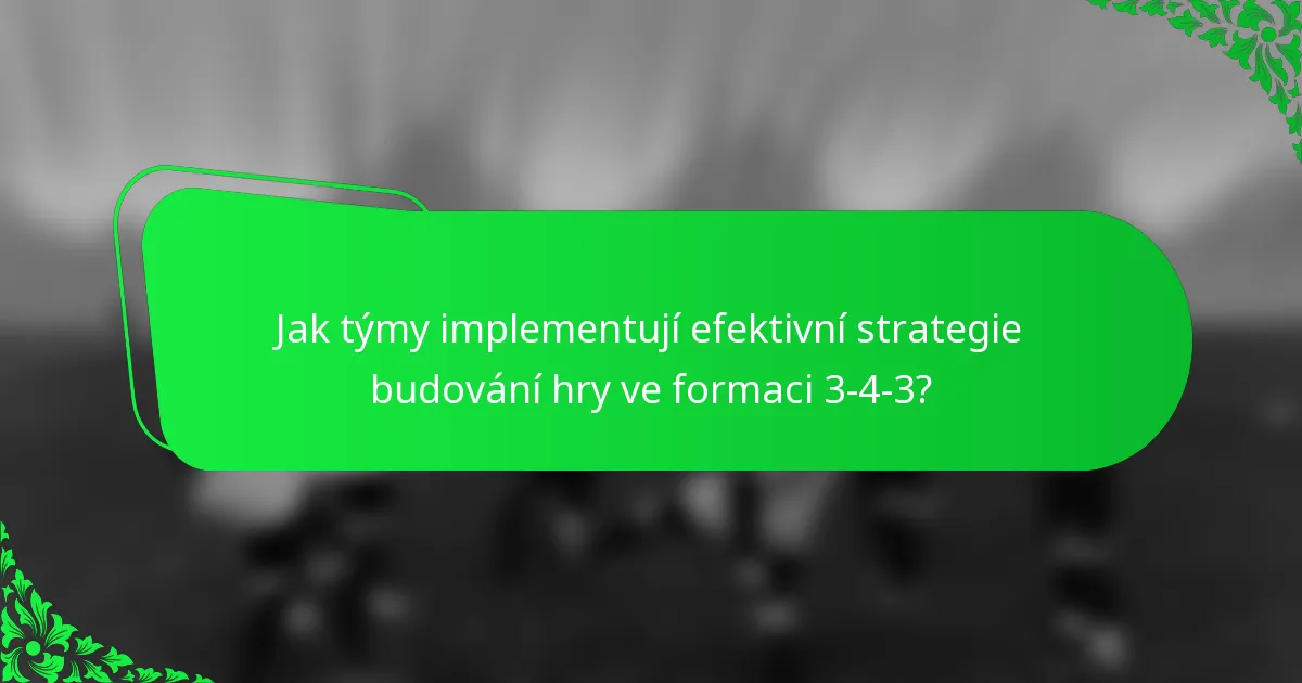Jak týmy implementují efektivní strategie budování hry ve formaci 3-4-3?