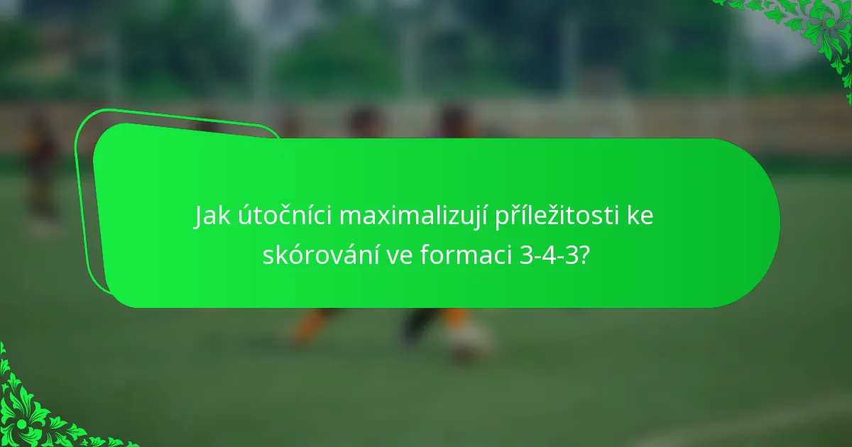 Jak útočníci maximalizují příležitosti ke skórování ve formaci 3-4-3?