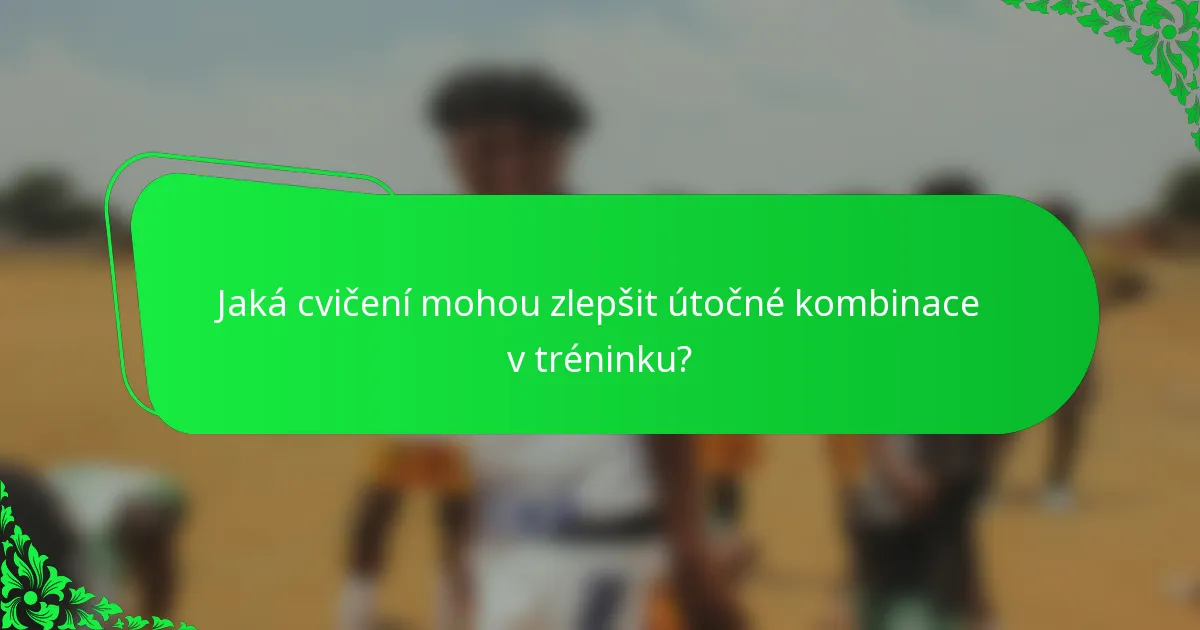 Jaká cvičení mohou zlepšit útočné kombinace v tréninku?