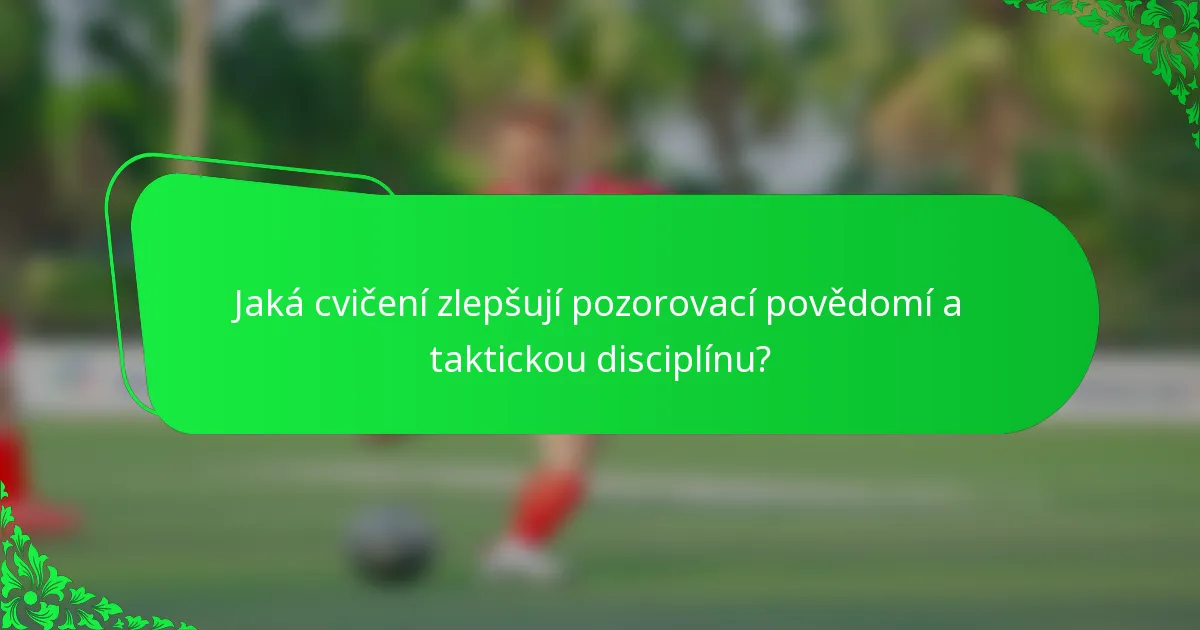 Jaká cvičení zlepšují pozorovací povědomí a taktickou disciplínu?