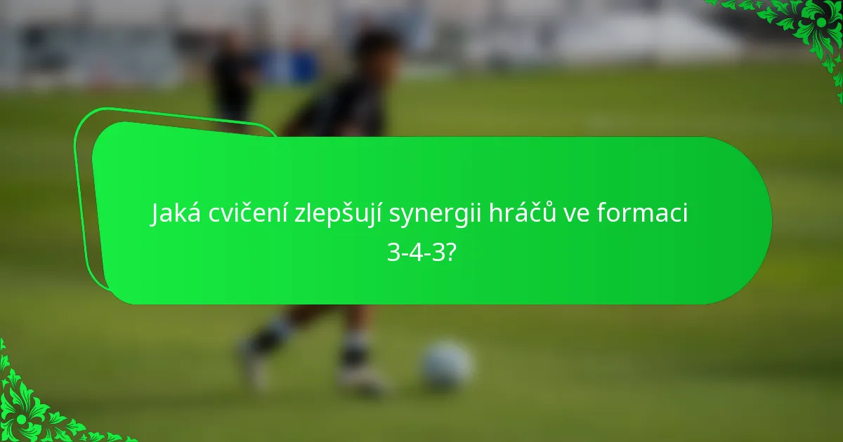 Jaká cvičení zlepšují synergii hráčů ve formaci 3-4-3?