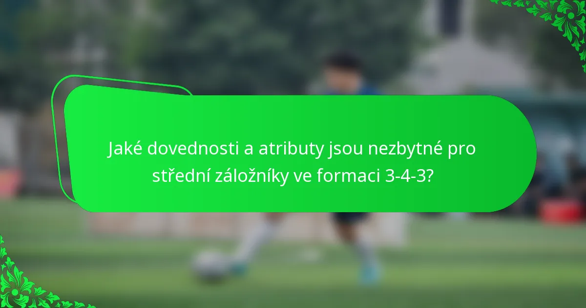 Jaké dovednosti a atributy jsou nezbytné pro střední záložníky ve formaci 3-4-3?