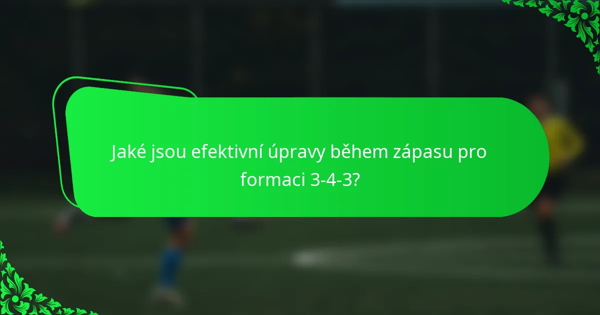 Jaké jsou efektivní úpravy během zápasu pro formaci 3-4-3?