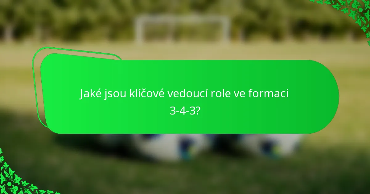 Jaké jsou klíčové vedoucí role ve formaci 3-4-3?