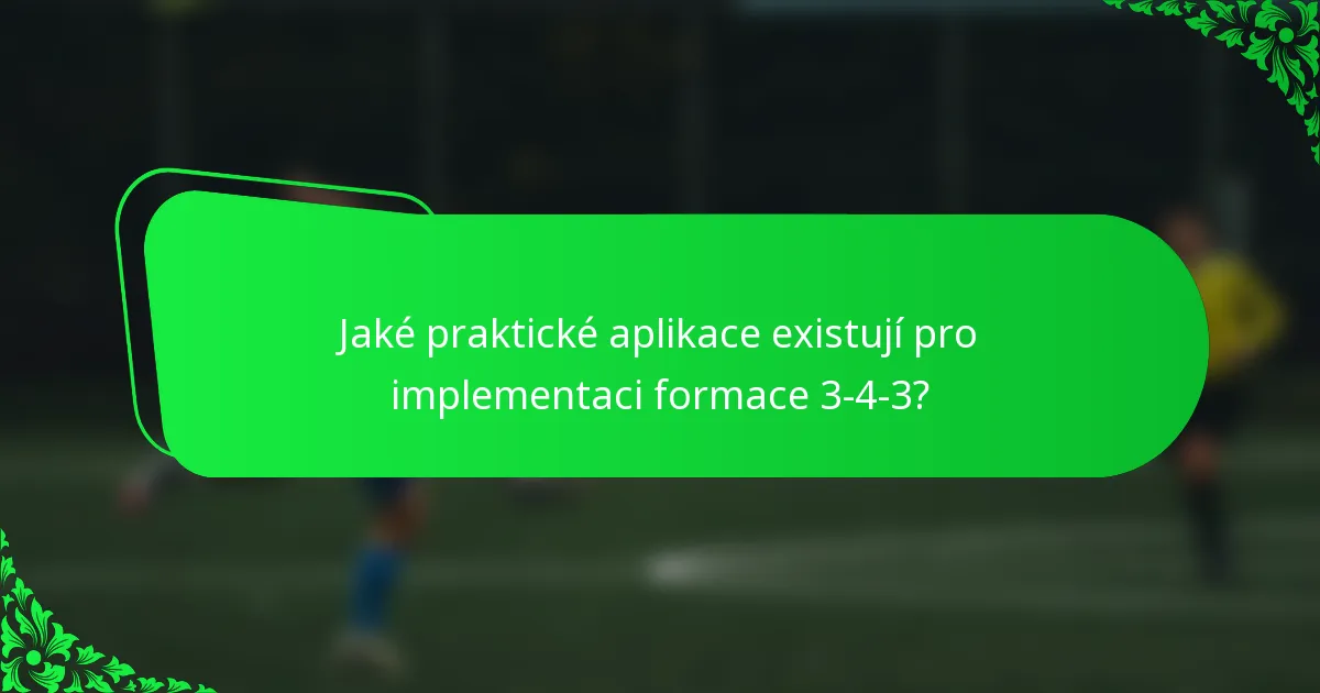 Jaké praktické aplikace existují pro implementaci formace 3-4-3?