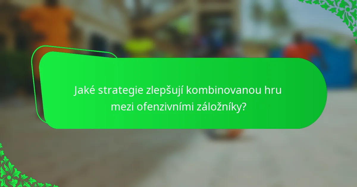 Jaké strategie zlepšují kombinovanou hru mezi ofenzivními záložníky?