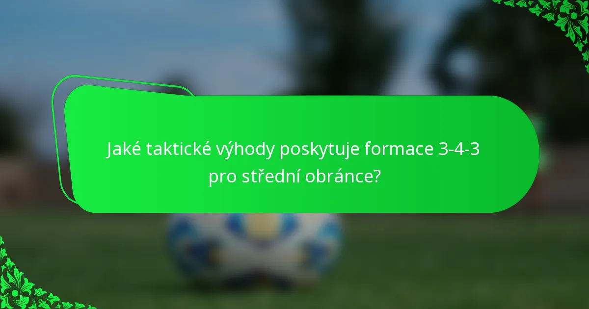 Jaké taktické výhody poskytuje formace 3-4-3 pro střední obránce?