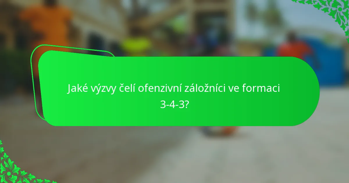 Jaké výzvy čelí ofenzivní záložníci ve formaci 3-4-3?