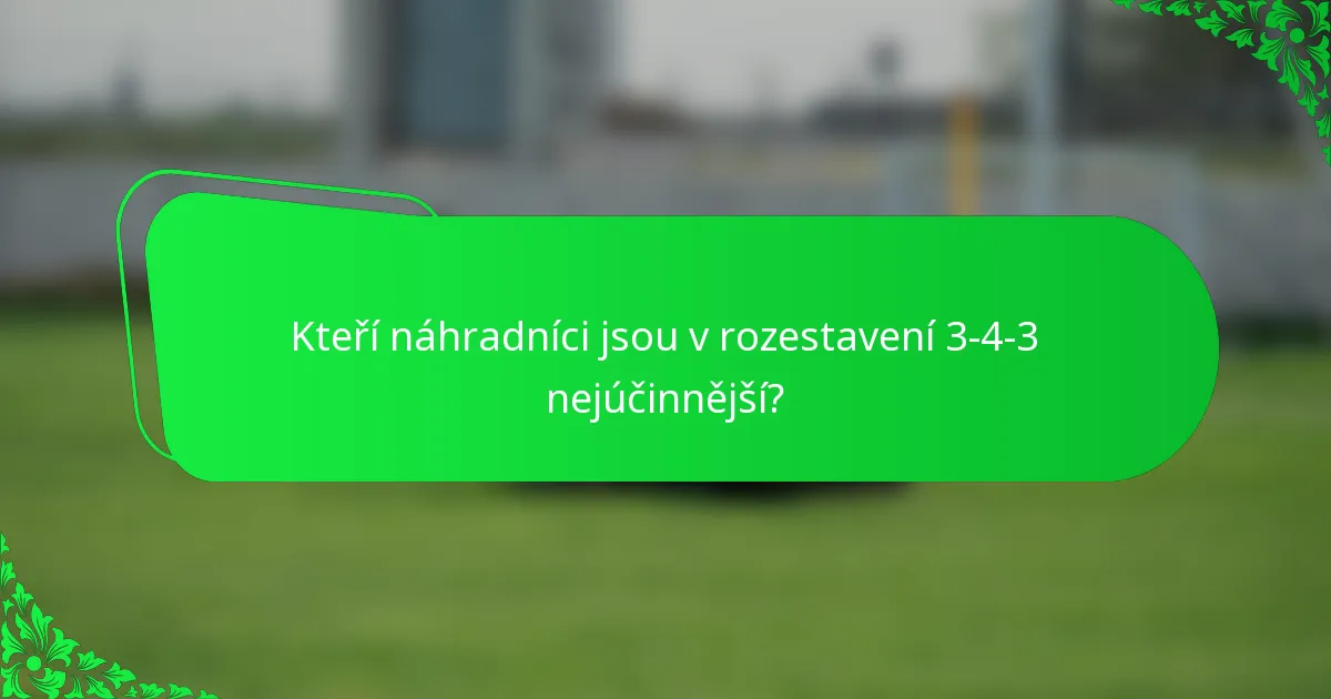 Kteří náhradníci jsou v rozestavení 3-4-3 nejúčinnější?
